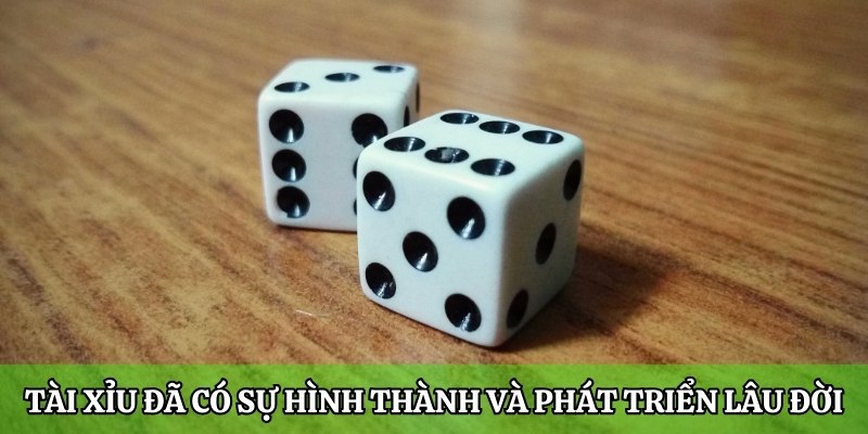 Tài xỉu xí ngầu đã có sự hình thành và phát triển lâu đời